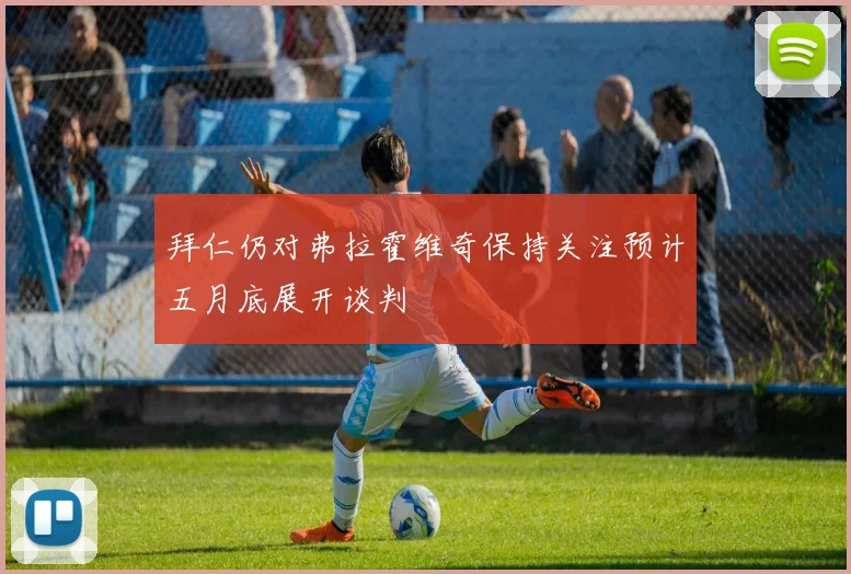 拜仁仍对弗拉霍维奇保持关注预计五月底展开谈判