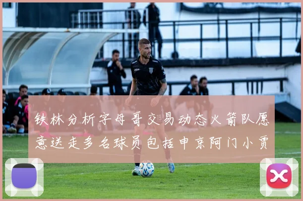 铁林分析字母哥交易动态火箭队愿意送走多名球员包括申京阿门小贾